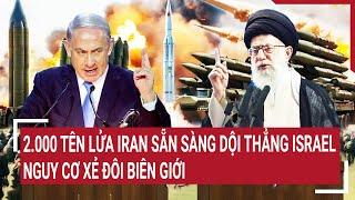 Thời sự quốc tế 9/10: 2.000 tên lửa Iran sẵn sàng dội thẳng Israel, nguy cơ xẻ đôi biên giới