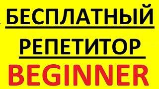 БЕСПЛАТНЫЙ РЕПЕТИТОР - BEGINNER. АНГЛИЙСКИЙ ЯЗЫК С НУЛЯ - КУРС. АНГЛИЙСКИЙ ДЛЯ НАЧИНАЮЩИХ