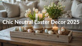 Chic Neutral Easter Decor 2025: Soft, Elegant & Timeless Spring Inspiration