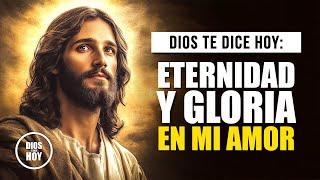 DIOS TE DICE HOY  EN MI AMOR TIENES VIDA ETERNA Y UN DESTINO GLORIOSO