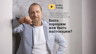 БЫТЬ ХОРОШИМ ИЛИ БЫТЬ НАСТОЯЩИМ? Дмитрий Троцкий