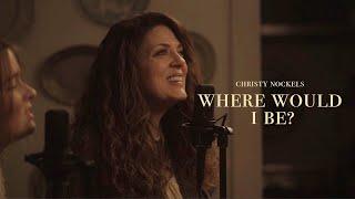 Christy Nockels - Where Would I Be? [Official Live Video]