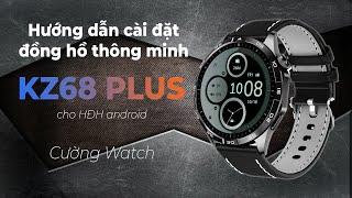 Hướng dẫn cài đặt đồng hồ thông minh KZ68 Plus cho HĐH Android | Đồng hồ Cường Watch