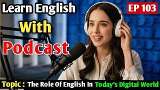 The Role Of English In Today's Digital World | Learn English With Podcast | English Learning Podcast