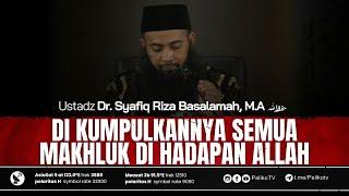  DIKUMPULKANNYA SEMUA MAKHLUK DI HADAPAN ALLAH Ustadz Dr. Syafiq Riza Basalamah, M.A.