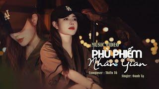 PHÙ PHIẾM NHÂN GIAN  - OANH TẠ | THIÊN TÚ - MUSIC VIDEO OFFICIAL