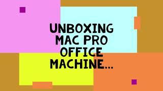 unboxing Mac Pro working Machine