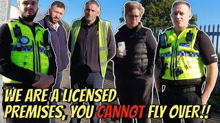 WE ARE A LICENSED PREMISES, YOU CANNOT FLY OVER!! - POLICE ATTEND ‍️