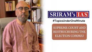 SRIRAM SIR ON SUPREME COURT & RESTRUCRURING THE ELECTION COMMIU