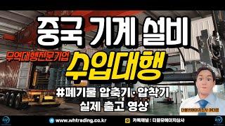 중국 기계·설비 수입대행 무역대행 후기 "폐기물 처리 친환경 재활용 설비 압축기·압착기(유압) 출고 영상