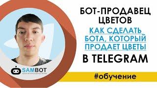 БОТ-ПРОДАВЕЦ цветов / Как сделать БОТА, который продает цветы в TELEGRAM / Конструктор SamBot.ru