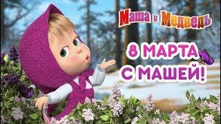 Маша и Медведь - 8 Марта с Машей! 