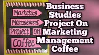 Marketing Management Project on Coffee Business Studies Class12th CBSE 2024-25