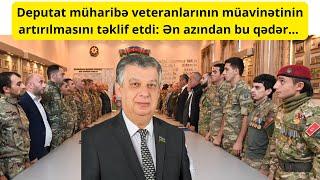 Deputat müharibə veteranlarının müavinətinin artırılmasını təklif etdi: Ən azından bu qədər...