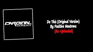 Do This (Original Version) By Positive Neutrons | Re-Uploaded