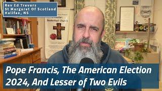 Pope Francis, The American Election 2024, And Lesser of Two Evils