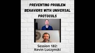 Preventing Problem Behaviors with Universal Protocols: Session 182 with Kevin Luczynski