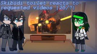 Skibidi toilet reacts to reacts to requested videos| 25/?| credits in desc