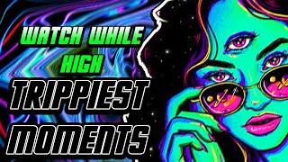 WATCH WHILE HIGH: TRIPPIEST MOMENTS [COMPILATION]