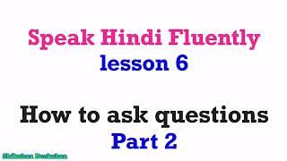 Learn to speak Hindi - Lesson 6 - How to ask general questions Part 2