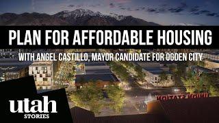 Affordable Housing For The Working-class with Ogden Mayor Candidate Angel Castillo