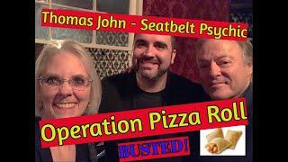 Operation Pizza Roll - Seatbelt Psychic - Thomas John BUSTED - part 1