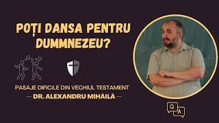 Dr. Alexandru Mihăilă — Poți dansa în cinstea lui Dumnezeu?