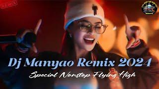 DJ MANYAO REMIX 2024 SPECIAL NONSTOP FLYING TO HIGH