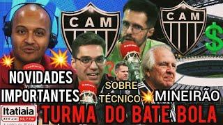  TURMA DO BATE BOLA | INFORMAÇÕES IMPORTANTES DO ATLÉTIC| TEM NOVIDADES MINEIRÃO| MERCADO E MAIS