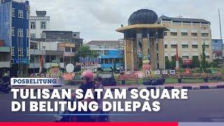 Tulisan Satam Square di Tanjungpandan Belitung Dilepas, Dapat Sambutan Positif Warganet