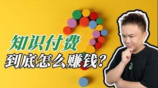 知识付费到底怎么赚钱 | 知识付费变现模式 | 拆解知识付费商业模式与变现闭环