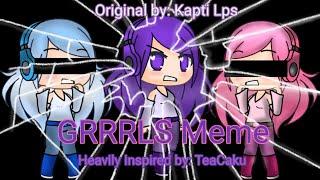 GRRRLS Meme|| Original by Kapti Lps|| Inspired by: TeaCaku|| GachaLife Meme