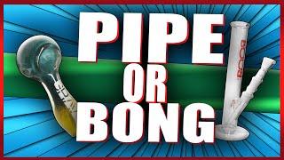 "Pipe vs Bong" (Pros & Cons Commentary)