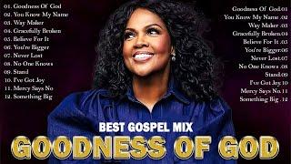 GOODNESS OF GOD || Top 50 Best Gospel Music of All Time  Cece Winans, Tasha Cobbs, Sinach