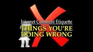 Internet Comment Etiquette: "Things You're Doing Wrong"