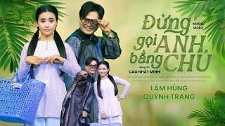 ĐỪNG GỌI ANH BẰNG CHÚ - LÂM HÙNG & QUỲNH TRANG || ST: Cao Nhật Minh (Official MV)