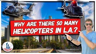 Why are there so Many Helicopters in L.A.?!?