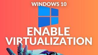 How to Enable Virtualization in Windows 10