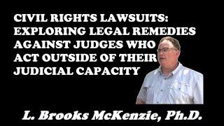 CIVIL RIGHTS LAWSUITS: EXPLORING LEGAL REMEDIES AGAINST JUDGES WHO ACT OUTSIDE OF THE JUDICIAL REALM