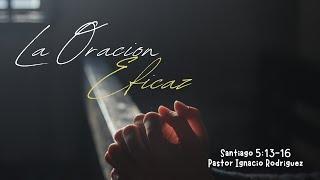 April 7// La Oracion Eficaz// Pastor Ignacio Rodriguez