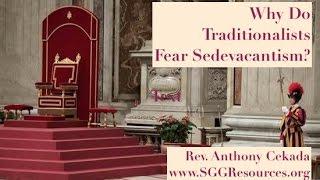 Why Do Traditionalists Fear Sedevacantism?