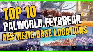 TOP 10 BASE LOCATIONS FOR AESTHETICS in Palworld Feybreak