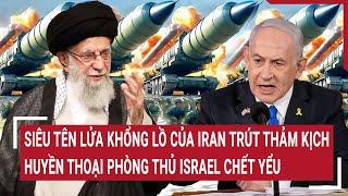 Tâm điểm quốc tế: Siêu tên lửa Iran trút thảm kịch, huyền thoại phòng thủ Israel 'chết yểu'