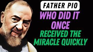 PADRE PIO: THOSE WHO PRAYED THIS ONCE RECEIVED THE MIRACLE QUICKLY.