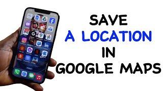 How to Save A Location in Google Maps