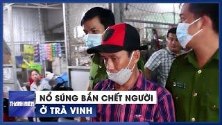 Kinh hoàng vụ băng nhóm ẩu đả, cầm súng bắn chết người ở Trà Vinh