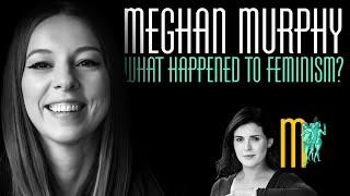 What Happened to Feminism? - Meghan Murphy | Maiden Mother Matriarch Episode 127