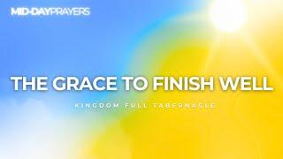 THE GRACE TO FINISH WELL| MIDDAY PRAYERS | KFT CHURCH