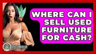 Where Can I Sell Used Furniture For Cash? - Style Your Decor