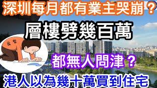 深圳每周每日都有業主哭崩？｜劈幾百萬都無法出售？｜負面頻道講深圳樓已跌到深淵無人接手｜真的如此差了嗎？真有港人以為跌到幾十萬買到深圳新樓｜唱衰頻道成功呃到人